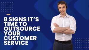8 signs it's time to outsource your customer service.